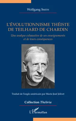 L'évolutionnisme théiste de Teilhard de Chardin, Une analyse exhaustive de ses enseignements et de leurs conséquences