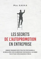 Les secrets de l'autopromotion en entreprise, Pour votre évolution professionnelle, votre recherche d'emploi, ou pour réussir votre reconversion professionnelle sur le marché de l'emploi français