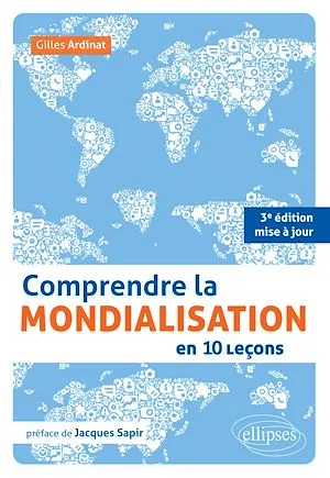 Comprendre la mondialisation en 10 leçons. 3e édition mise à jour Gilles Ardinat