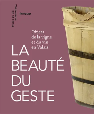 La beauté du geste, Objets de la vigne et du vin en Valais