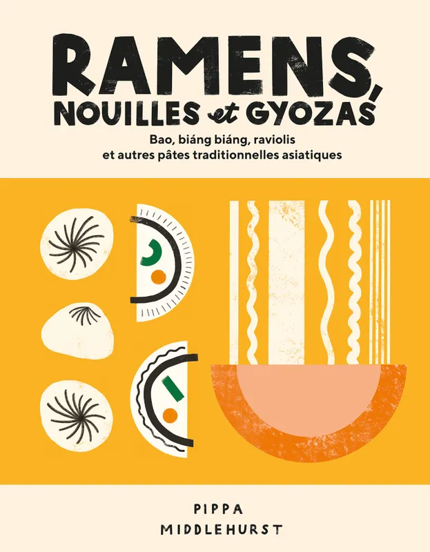 Livres Loisirs Gastronomie Cuisine Ramens, nouilles et gyozas, Bao, Biang Biang, raviolis et autres pâtes traditionnelles asiatiques Pippa Middlehurst