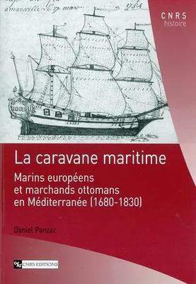 Caravane maritime. Marins Europeens et..., marins européens et marchands ottomans en Méditerranée, 1680-1830