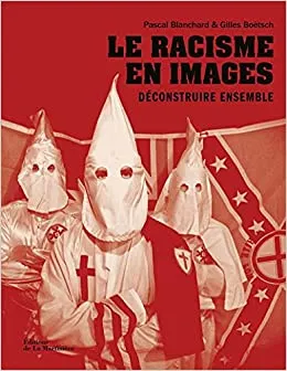 Livres Histoire et Géographie Histoire Histoire générale Le racisme en images, Déconstruire ensemble Gilles Boëtsch, Pascal Blanchard