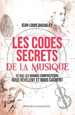 Les codes secrets de la musique, CE QUE LES GRANDS COMPOSITEURS NOUS REVELENT ET NOUS CACHENT