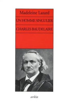 Un homme singulier : Charles Baudelaire