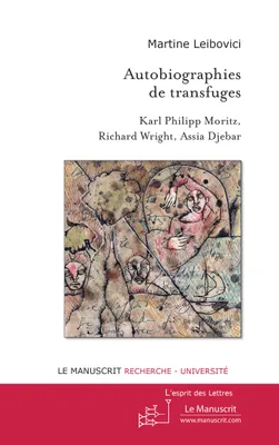Autobiographies de transfuges. Karl Philipp Moritz, Richard Wright, Assia Djebar, Karl Philipp Moritz, Richard Wright, Assia Djebar