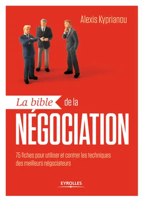 La bible de la négociation, 75 fiches-outils pour utiliser et contrer les techniques des meilleurs négociateurs
