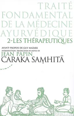 2, Les thérapeutiques, Caraka Samhita - Traité fondamental de la médecine ayurvédique - Tome 2 : Les Thérapeutiques