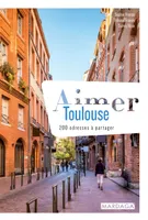 Aimer Toulouse , 200 adresses à partager
