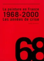 La peinture en France : 1968 - 2000 les années de crise, 1968-2000, les années de crise