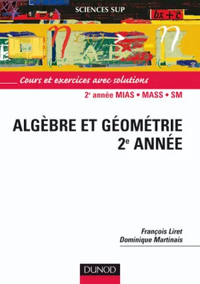 1, Algèbre et géométrie - Licence 2e année, athématiques pour le DEUG, algèbre et géométrie 2e année : cours et exercices avec solutions : DEUG MIAS, MASS et SM