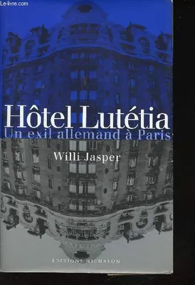 Hôtel Lutétia: un exil allemand à Paris, un exil allemand à Paris