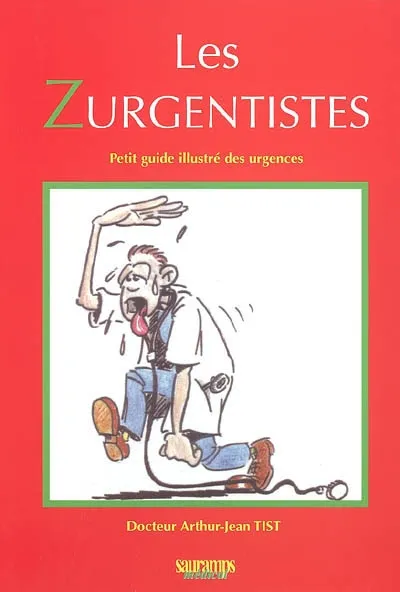 Livres Santé et Médecine Médecine Généralités Les zurgentistes, petit guide illustré des urgences Arthur-Jean Tist