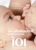 Un allaitement réussi et serein en 101 questions-réponses, Le livre pratique et bienveillant pour accompagner les futures et jeunes mamans
