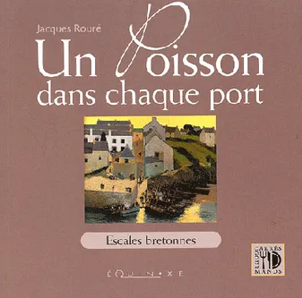 Un poisson dans chaque port - escales bretonnes de Cancale à Pornic, escales bretonnes de Cancale à Pornic