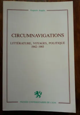 Circumnavigations - littérature, voyages, politique 1942-1983, littérature, voyages, politique 1942-1983