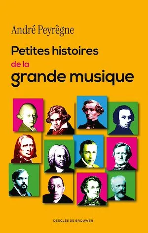 Petites histoires de la grande musique André Peyrègne
