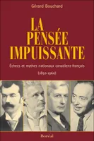 La Pensée impuissante, Échecs et mythes nationaux canadiens-français (1850-1960)