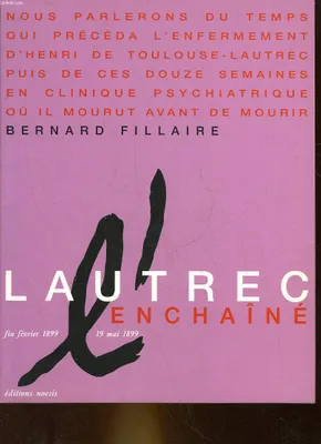 Lautrec enchaîné, fin février 1899 - 19 mai 1899 Fillaire, Bernard, fin février 1899-19 mai 1899