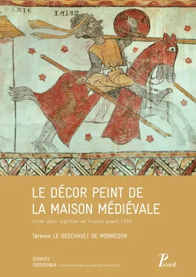 Le décor peint de la maison médiévale, Orner pour signifier, en France avant 1350