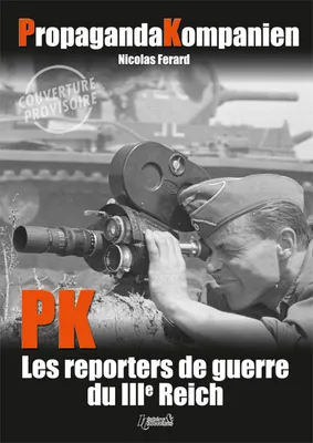 PROPAGANDA KOMPANIE : LES REPORTERS DE GUERRE DU IIIEme REICH (FR)