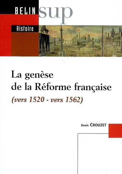 Livres Histoire et Géographie Histoire Capes, Agrégation Histoire moderne La genèse de la Réforme française, Vers 1520 - vers 1562 Denis Crouzet