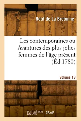 Les contemporaines ou Avantures des plus jolies femmes de l'âge présent. Volume 13