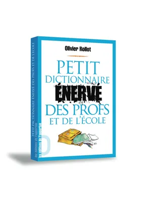 Petit Dictionnaire énervé des Profs et de l'Ecole