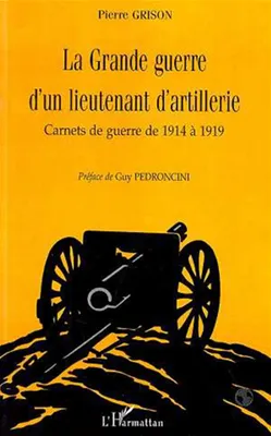 LA GRANDE GUERRE D'UN LIEUTENANT D'ARTILLERIE, Carnets de guerre de 1914 à 1919