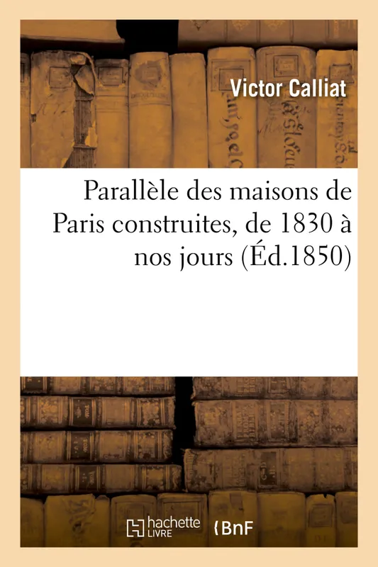 Livres Sciences et Techniques BTP Parallèle des maisons de Paris construites, de 1830 à nos jours Victor Calliat