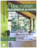 Une maison écologique et économe, Guide pratique crédit d'impôt, aides financières, labels et normes adresses