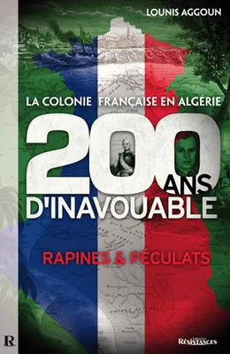 La colonie française en Algérie - 200 ans d'inavouable, 200 ans d'inavouable