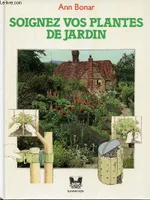 Soignez vos plantes de jardin, - TRADUIT DE L'ANGLAIS 338 PHOTOGRAPHIES EN COULEUR, ENV. 35 DESSINS EN COULEUR