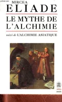 Le mythe de l'alchimie suivi de l'alchimie asiatique - Collection le livre de poche biblio essais n°4157.