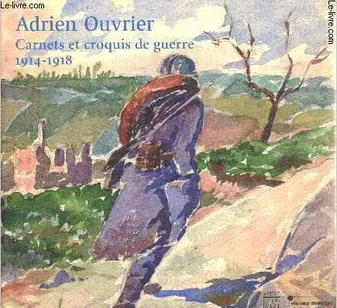 Adrien Ouvrier. Carnets et croquis de guerre, 1914-1918, carnets et croquis de guerre 1914-1918