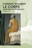 Comment regarder le corps. Anatomie et symboles, Anatomie et symboles