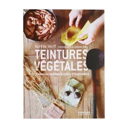 Teintures végétales / carnet de recettes & cahier d'inspirations