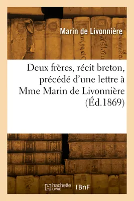 Deux frères, récit breton, Précédé d'une lettre à Mme Marin de Livonnière