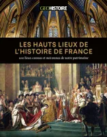 Les hauts lieux de l'histoire de France - 100 lieux connus et méconnus de notre patrimoine