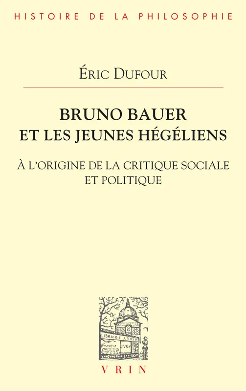 Livres Sciences Humaines et Sociales Philosophie Bruno Bauer et les jeunes hégéliens, À l'origine de la critique sociale et politique Éric Dufour