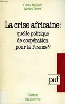 La crise africaine : quelle politique de coopération pour la France ?, quelle politique de coopération pour la France?