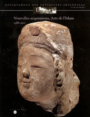 Catalogue / Louvre, Département des antiquités orientales, NOUVELLES ACQUISITIONS ARTS DE L'ISLAM 1988 2001, 1988-2001