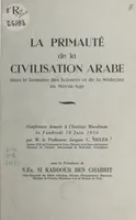 La primauté de la civilisation arabe dans le domaine des sciences et de la médecine au Moyen Âge, Conférence donnée à l'Institut musulman le vendredi 18 juin 1954