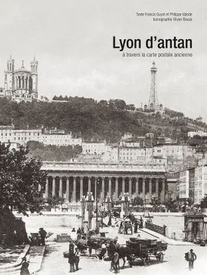 Lyon d'antan - Lyon et Villeurbanne ..., Lyon et Villeurbanne à travers la carte postale ancienne