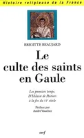 Le Culte des saints en Gaule, les premiers temps, d'Hilaire de Poitiers à la fin du VIe siècle
