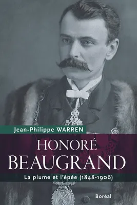 Honoré Beaugrand. La plume et l'épée (1848-1906)