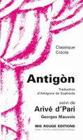 Antigòn suivi de Arivé d'Pari, Traduction d' Antigone de Sophocle