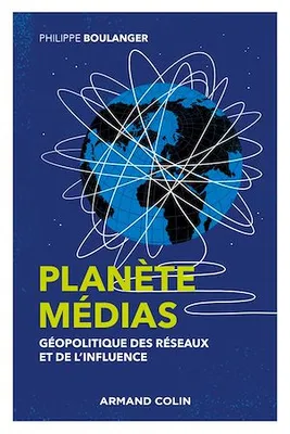 Planète médias - 2e éd. - Géopolitique des réseaux et de l'influence, Géopolitique des réseaux et de l'influence