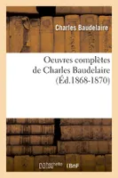 Oeuvres complètes de Charles Baudelaire (Éd.1868-1870)