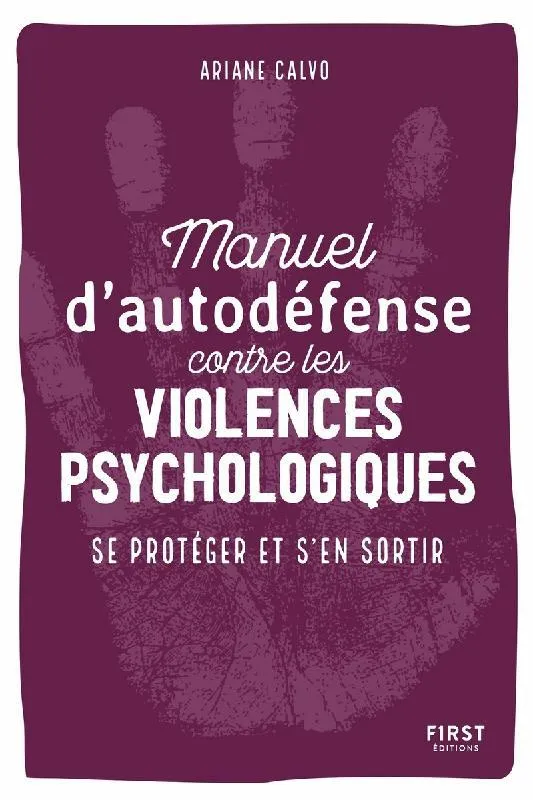 Livres Sciences Humaines et Sociales Psychologie et psychanalyse Manuel d'autodéfense contre les violences psychologiques, Se protéger et s'en sortir Ariane Calvo
